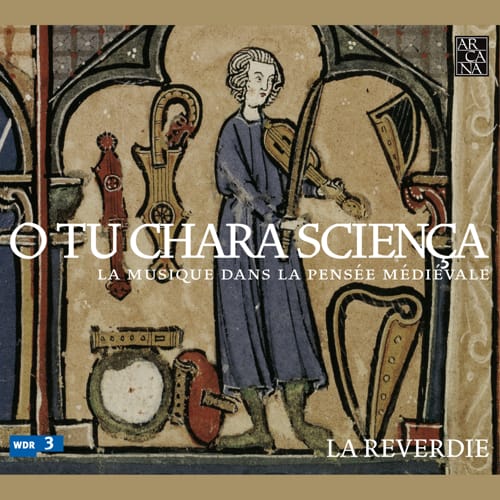 Arcana - O tu chara sciença: musique dans la pensée médiévale